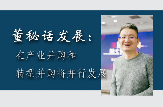 董秘話(huà)發(fā)展：在產(chǎn)業(yè)并購(gòu)和轉(zhuǎn)型并購(gòu)將并行發(fā)展